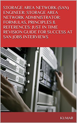 STORAGE AREA NETWORK (SAN) ENGINEER: STORAGE AREA NETWORK ADMINISTRATOR: FORMULAS, PRINCIPLES & REFERENCES: JUST IN TIME REVISION GUIDE FOR SUCCESS AT SAN JOBS INTERVIEWS