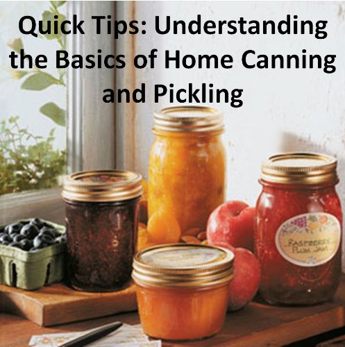 Quick Tips: Understanding the Basics of Home Canning and Pickling (Quick Tips to)