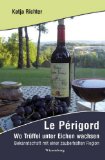 Le PÃ©rigord - Wo TrÃ¼ffel unter Eichen wachsen: Bekanntschaft mit einer zauberhaften Region (German Edition)