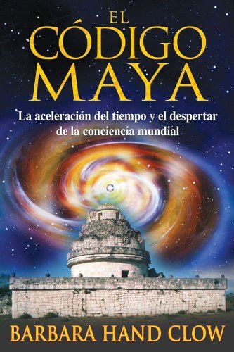 El c?digo maya: La aceleraci?n del tiempo y el despertar de la conciencia mundial (Spanish Edition) [Paperback] [2008] Original Ed. Barbara Hand Clow