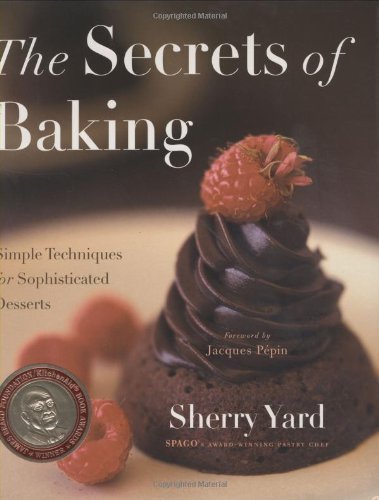 The Secrets of Baking: Simple Techniques for Sophisticated Desserts [Hardcover] [2003] None Ed. Sherry Yard