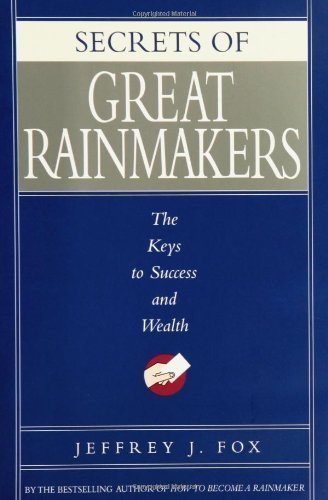 Secrets of Great Rainmakers: The Keys to Success and Wealth by Fox, Jeffrey J. published by Hyperion (2006)