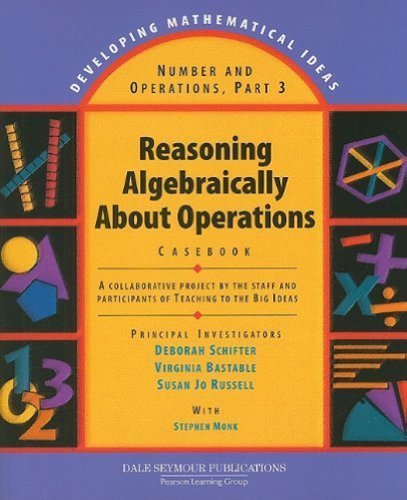Number and Operations, Part 3: Reasoning Algebraically about Operations Casebook (Developing Mathematical Ideas) [Paperback] [2008] Deborah Schifter, Virginia Bastable, Susan Jo Russell, Stephen Monk