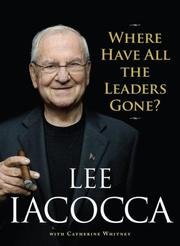 Where Have All the Leaders Gone? by Lee Iacocca. (Scribner,2007) [Hardcover]