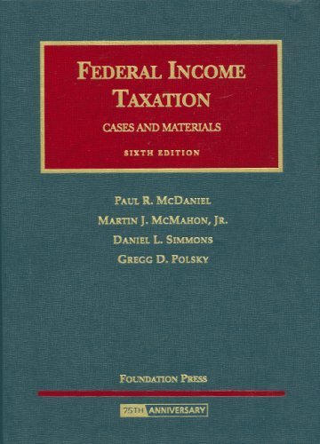 Federal Income Taxation by Paul R. McDaniel, Martin J. McMahon, Jr., Daniel L. Simmons,. (Foundation Press,2008) [Hardcover] 6th Edition