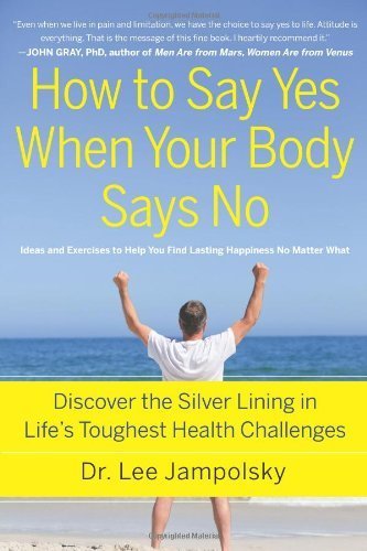 How to Say Yes When Your Body Says No by Jampolsky, Lee. (Hampton Roads Publishing,2012) [Paperback]