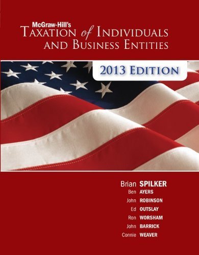 McGraw-Hill's Taxation of Individuals and Business Entities by Spilker, Brian, Ayers, Benjamin, Robinson, John, Outslay, Ed. (McGraw-Hill/Irwin,2012) [Hardcover] 4th Edition