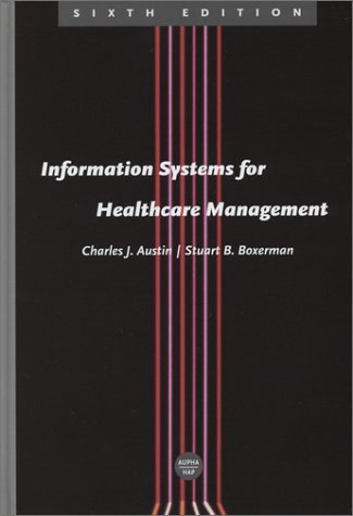 Information Systems for Healthcare Management by Charles J. Austin, Stuart B. Boxerman. (Health Administration Press,2003) [Hardcover] 6th Edition