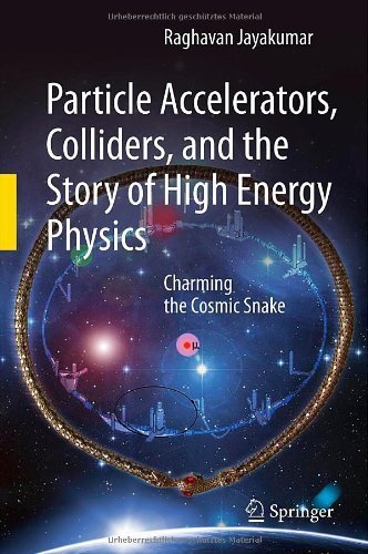 Particle Accelerators, Colliders, & the Story of High Energy Physics by Jayakumar, Raghavan. (Springer,2011) [Paperback]