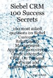 Siebel CRM 100 Success Secrets 100 Most Asked Questions on Siebel Customer Relationship Management Applications Covering Oracle Enterprise CRM, On Demand Software & Business Intelligence by Baird, Lawson. (Emereo Publishing,2008) [Paperback]