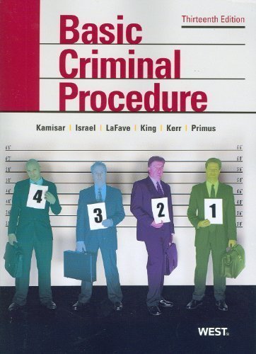 Basic Criminal Procedure: Cases, Comments and Questions, 13th (American Casebook) 13th (thirteenth) Edition by Yale Kamisar, Wayne R. LaFave, Jerold H. Israel, Nancy J. Ki published by West (2012)