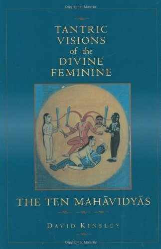 Tantric Visions of the Divine Feminine: The Ten Mahavidyas 1st (first) Edition by Kinsley, David R. published by University of California Press (1997)