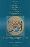 Tantric Visions of the Divine Feminine: The Ten Mahavidyas 1st (first) Edition by Kinsley, David R. published by University of California Press (1997)