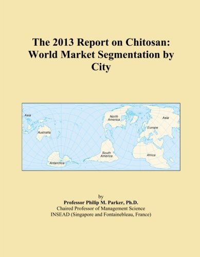 The 2013 Report on Chitosan: World Market Segmentation by City