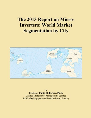 The 2013 Report on Micro-Inverters: World Market Segmentation by City