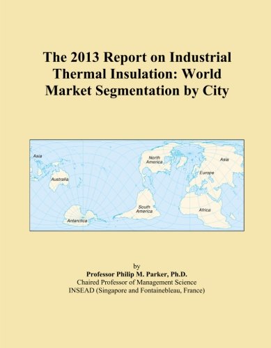 The 2013 Report on Industrial Thermal Insulation: World Market Segmentation by City