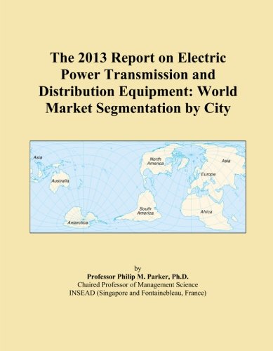 The 2013 Report on Electric Power Transmission and Distribution Equipment: World Market Segmentation by City