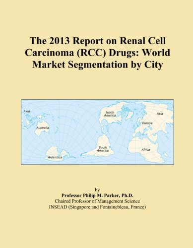 The 2013 Report on Renal Cell Carcinoma (RCC) Drugs: World Market Segmentation by City
