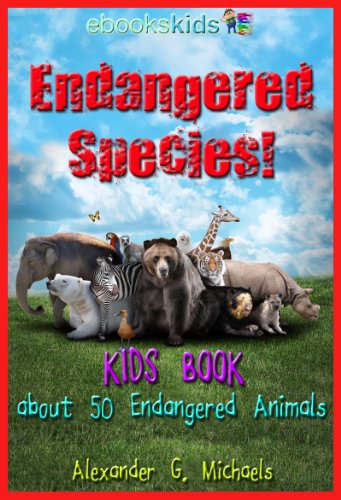 Endangered Species!  A Kids Book About 50 of the Most Endangered Animal Species on Planet Earth - Fun facts & pictures of Bears, Sharks, Tigers, Birds & More (eBooks Kids Nature 1)