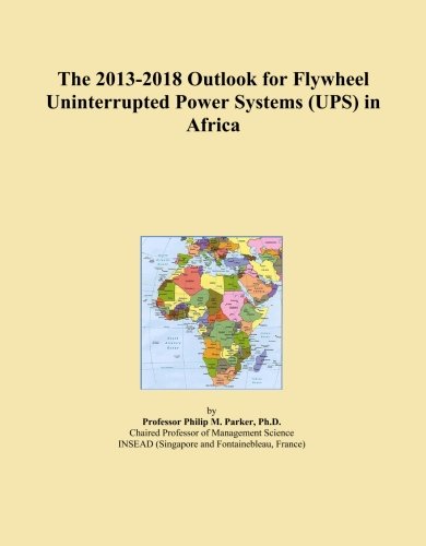 The 2013-2018 Outlook for Flywheel Uninterrupted Power Systems (UPS) in Africa