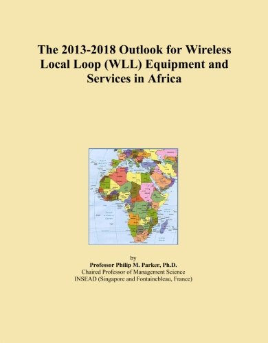 The 2013-2018 Outlook for Wireless Local Loop (WLL) Equipment and Services in Africa