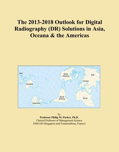 The 2013-2018 Outlook for Digital Radiography (DR) Solutions in Asia, Oceana & the Americas