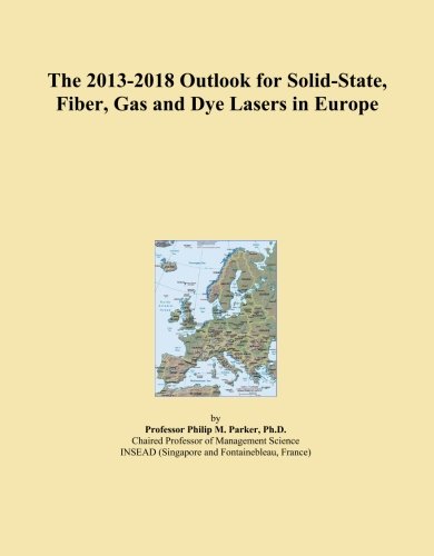 The 2013-2018 Outlook for Solid-State, Fiber, Gas and Dye Lasers in Europe