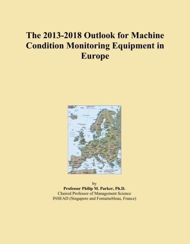 The 2013-2018 Outlook for Machine Condition Monitoring Equipment in Europe