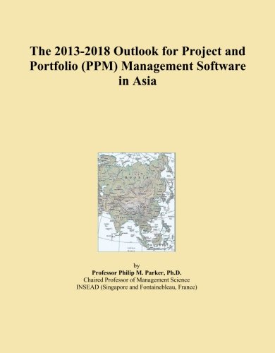 The 2013-2018 Outlook for Project and Portfolio (PPM) Management Software in Asia