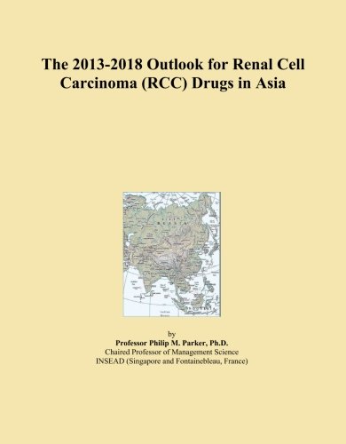 The 2013-2018 Outlook for Renal Cell Carcinoma (RCC) Drugs in Asia