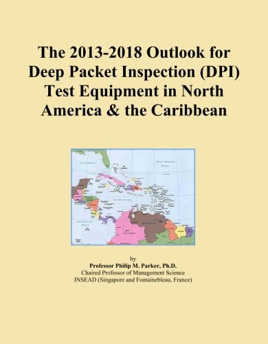 The 2013-2018 Outlook for Deep Packet Inspection (DPI) Test Equipment in North America & the Caribbean