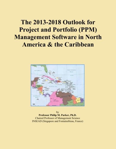 The 2013-2018 Outlook for Project and Portfolio (PPM) Management Software in North America & the Caribbean