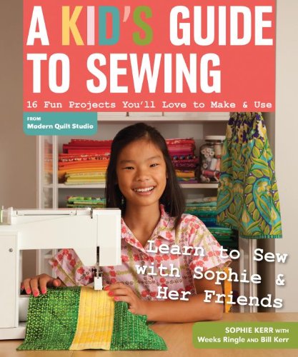 A Kid's Guide to Sewing: Learn to Sew with Sophie & Her Friends â€¢ 16 Fun Projects You'll Love to Make & Use