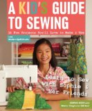 A Kid's Guide to Sewing: Learn to Sew with Sophie & Her Friends â€¢ 16 Fun Projects You'll Love to Make & Use