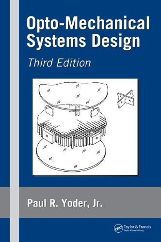 Opto-Mechanical Systems Design, Third Edition (Optical Science and Engineering) 3rd (third) Edition by Yoder Jr., Paul R. published by CRC Press (2005)
