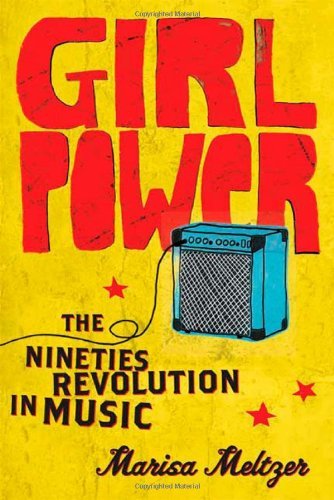 Girl Power: The Nineties Revolution in Music [Paperback] [2010] (Author) Marisa Meltzer