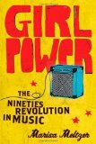 Girl Power: The Nineties Revolution in Music [Paperback] [2010] (Author) Marisa Meltzer