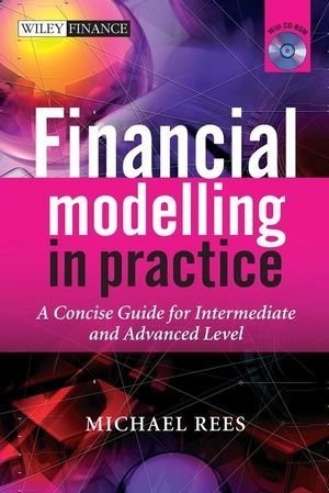 Financial Modelling in Practice: A Concise Guide for Intermediate and Advanced Level (The Wiley Finance Series) [Hardcover] [2008] (Author) Michael Rees