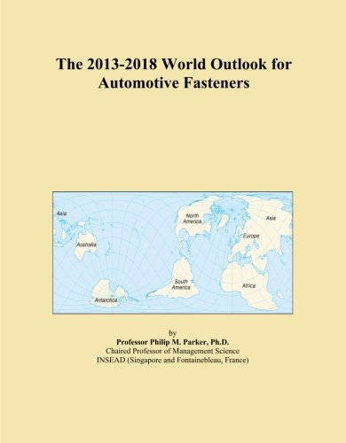 The 2013-2018 World Outlook for Automotive Fasteners