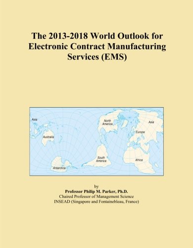 The 2013-2018 World Outlook for Electronic Contract Manufacturing Services (EMS)