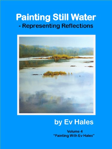 Painting Still Water: Representing Reflections (Painting with Ev Hales Book 4)