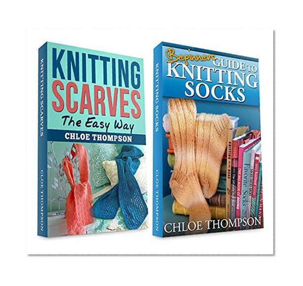 (2 BOOK BUNDLE) "How to Knit Scarves" and "How to Knit Socks": Learn How to Knit Scarves and Socks Quick and Easy