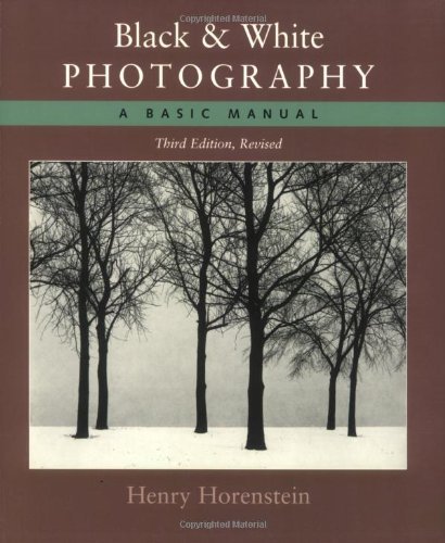 Black and White Photography: A Basic Manual Third Revised Edition [Paperback] [March 2004] (Author) Henry Horenstein