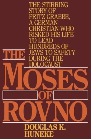 The Moses of Rovno: The Stirring Story of Fritz Graebe, A German Christian Who Risked His Life to Lead Hundreds of Jews to Safety During the Holocaust [Paperback] [1990] (Author) Douglas K. Huneke