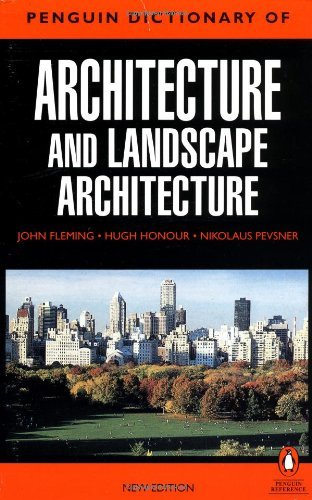 The Penguin Dictionary of Architecture and Landscape Architecture: Fifth Edition (Dictionary, Penguin) [Paperback] [2000] (Author) John Fleming, Hugh Honour, Nikolaus Pevsner