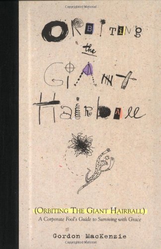 Orbiting the Giant Hairball: A Corporate Fool's Guide to Surviving with Grace [Hardcover] [1998] (Author) Gordon MacKenzie