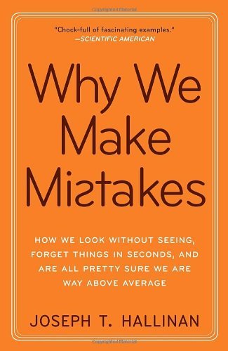 Why We Make Mistakes: How We Look Without Seeing, Forget Things in Seconds, and Are All Pretty Sure We Are Way Above Average [Paperback] [2010] (Author) Joseph T. Hallinan
