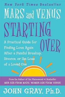 Mars and Venus Starting Over: A Practical Guide for Finding Love Again After a Painful Breakup, Divorce, or the Loss of a Loved One [Paperback] [2005] (Author) John Gray
