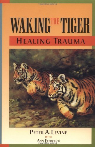 Waking the Tiger: Healing Trauma: The Innate Capacity to Transform Overwhelming Experiences [Paperback] [1997] (Author) Peter A. Levine, Ann Frederick