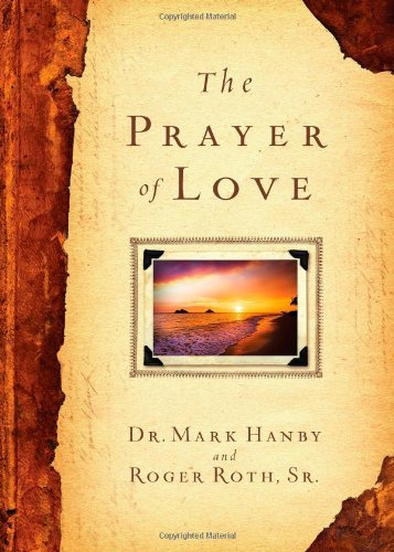 The Prayer of Love [Hardcover] [2012] (Author) Dr. Mark Hanby, Sr. Roger Roth